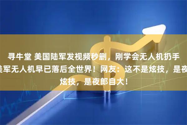寻牛堂 美国陆军发视频秒删，刚学会无人机扔手榴弹！美军无人机早已落后全世界！网友：这不是炫技，是夜郎自大！