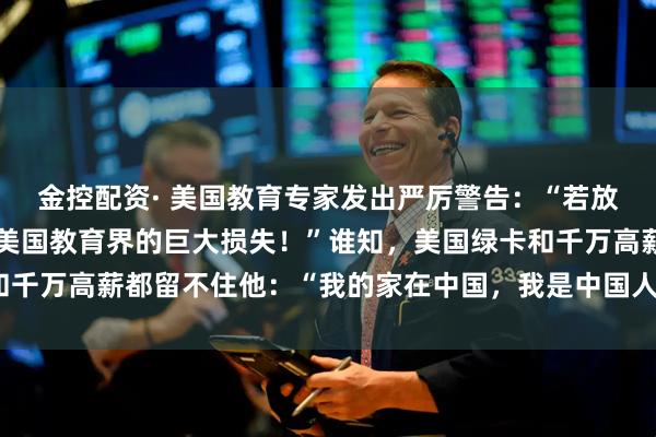 金控配资· 美国教育专家发出严厉警告：“若放李柘远回中国，那将是美国教育界的巨大损失！”谁知，美国绿卡和千万高薪都留不住他：“我的家在中国，我是中国人，我必须回国！”